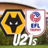 Wolves U21s Chasing Progress After Tough EFL Trophy Draw